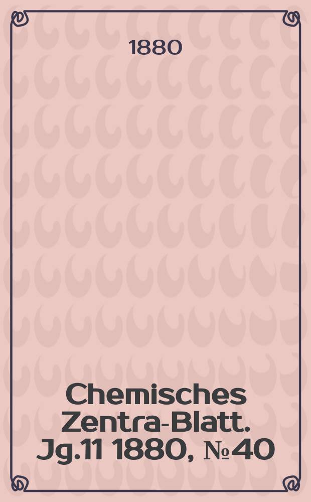 Chemisches Zentral- Blatt. Jg.11 1880, №40