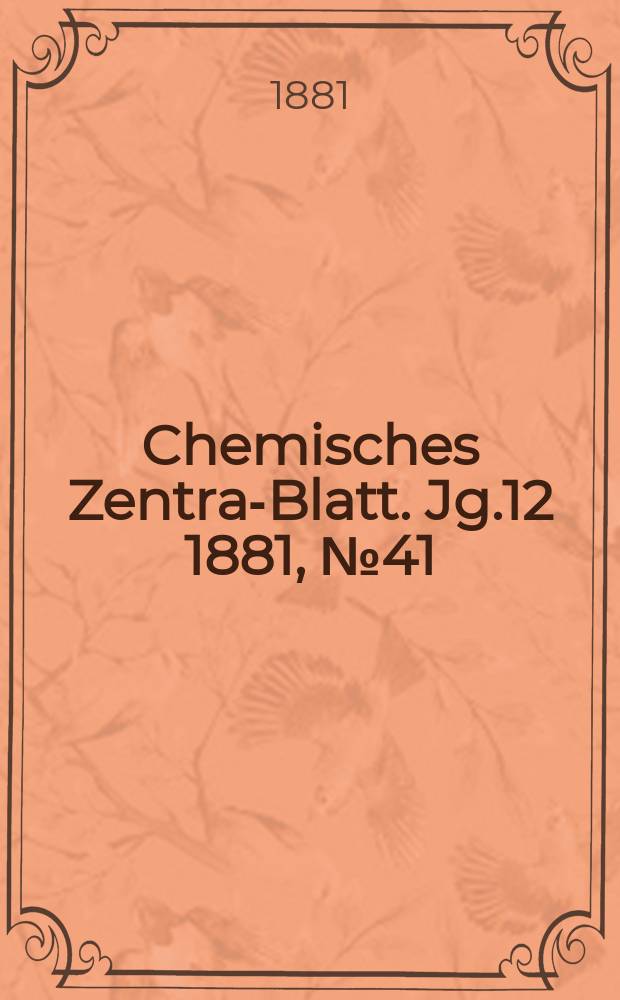Chemisches Zentral- Blatt. Jg.12 1881, №41