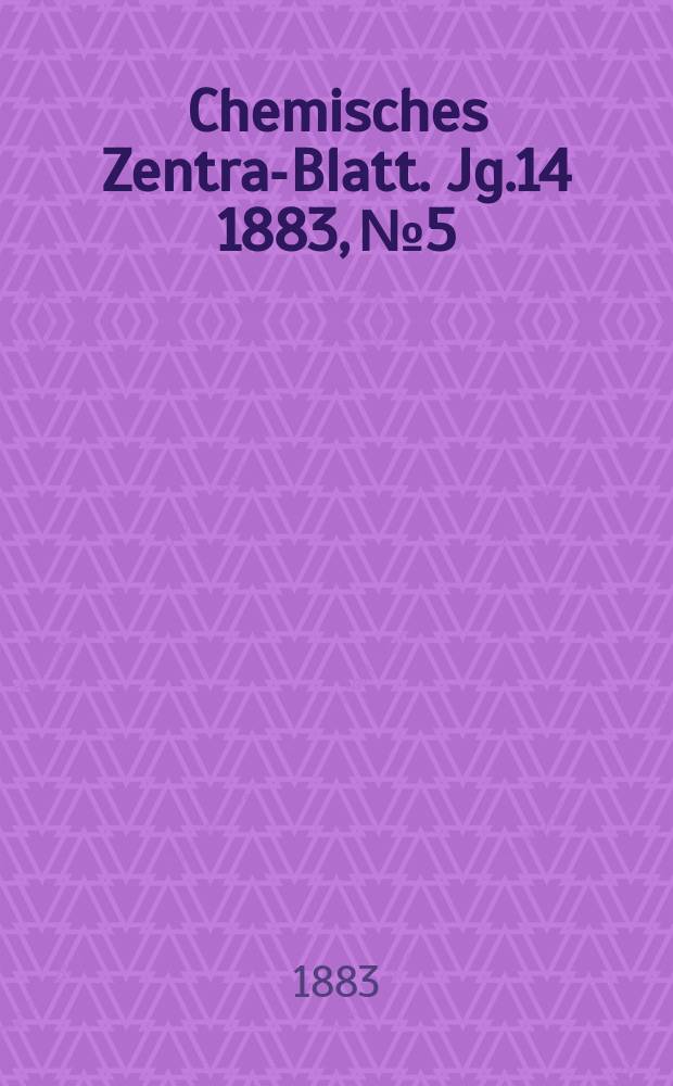 Chemisches Zentral- Blatt. Jg.14 1883, №5