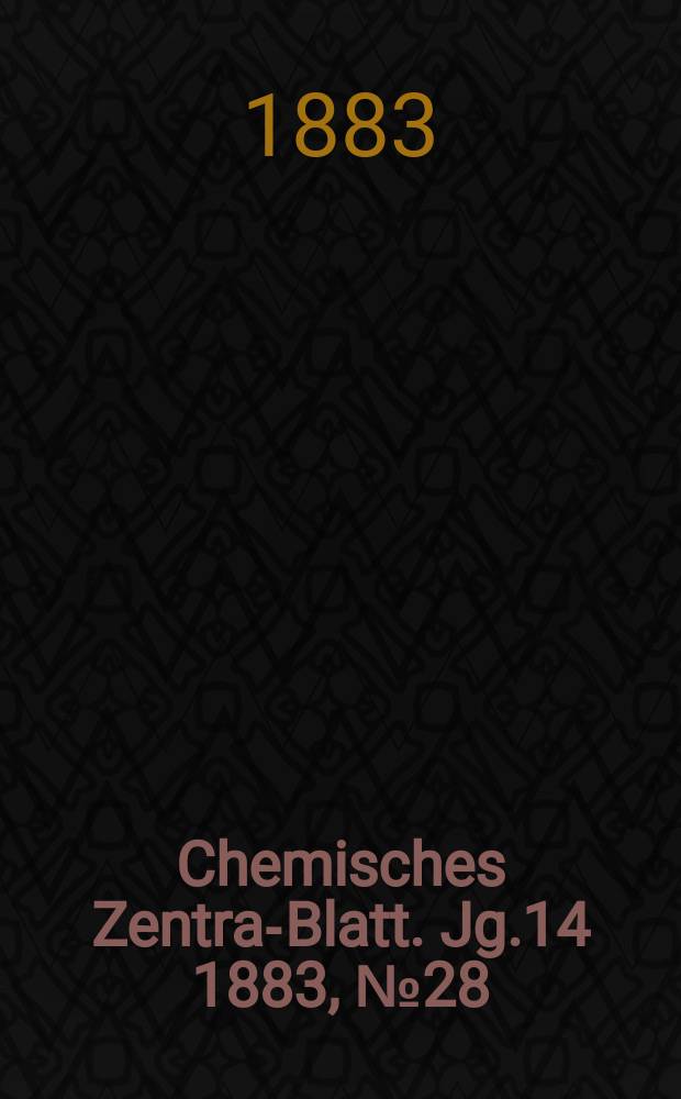 Chemisches Zentral- Blatt. Jg.14 1883, №28
