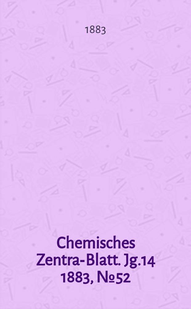 Chemisches Zentral- Blatt. Jg.14 1883, №52