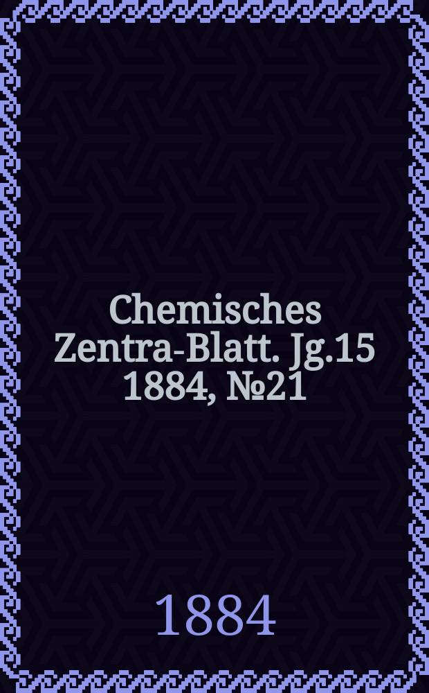 Chemisches Zentral- Blatt. Jg.15 1884, №21