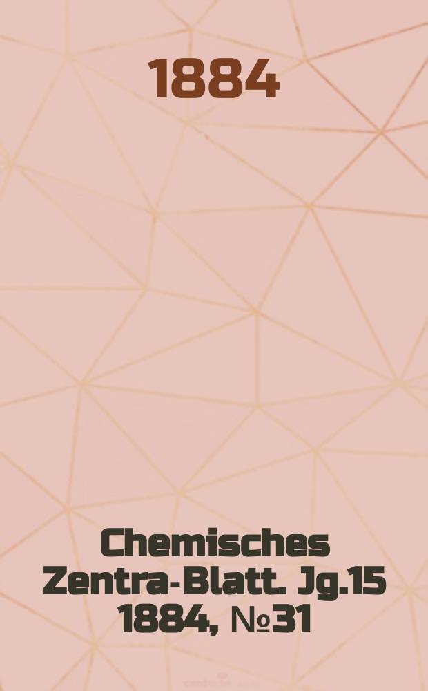 Chemisches Zentral- Blatt. Jg.15 1884, №31