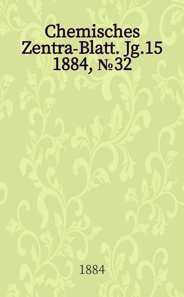 Chemisches Zentral- Blatt. Jg.15 1884, №32