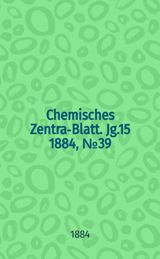 Chemisches Zentral- Blatt. Jg.15 1884, №39