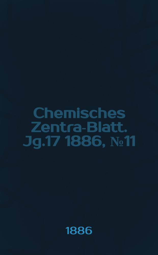 Chemisches Zentral- Blatt. Jg.17 1886, №11