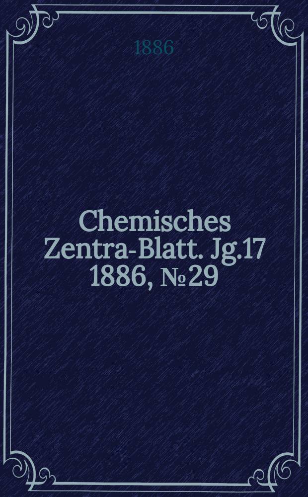 Chemisches Zentral- Blatt. Jg.17 1886, №29
