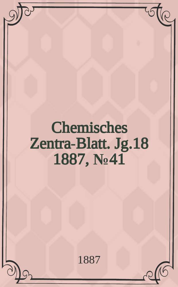 Chemisches Zentral- Blatt. Jg.18 1887, №41