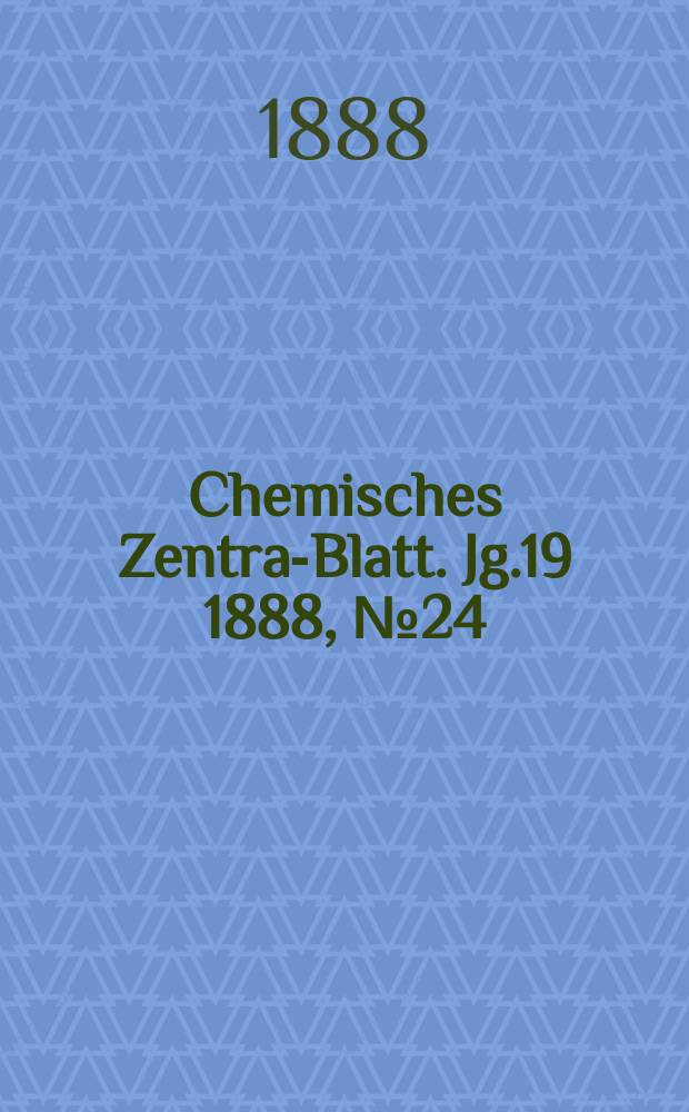 Chemisches Zentral- Blatt. Jg.19 1888, №24