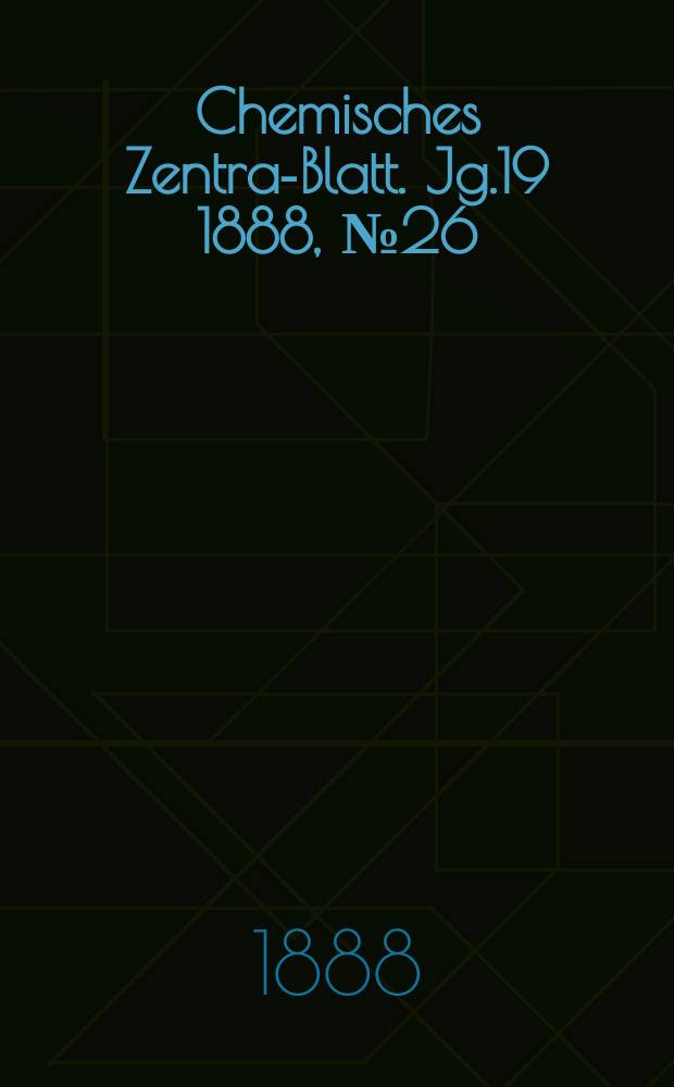Chemisches Zentral- Blatt. Jg.19 1888, №26