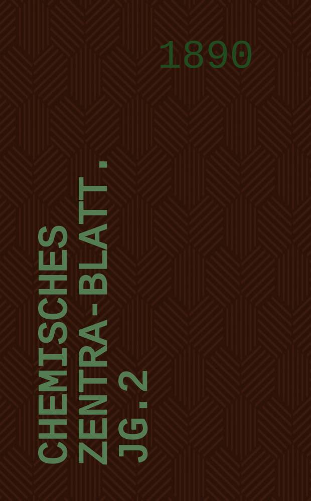 Chemisches Zentral- Blatt. Jg.2(61) 1890, Bd.1, №5