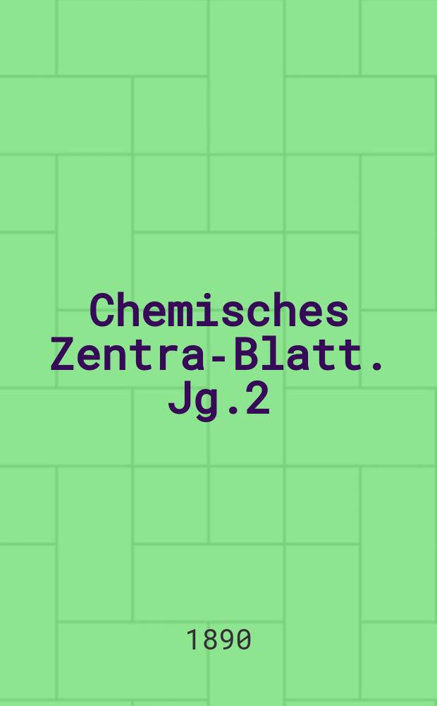 Chemisches Zentral- Blatt. Jg.2(61) 1890, Bd.1, №13