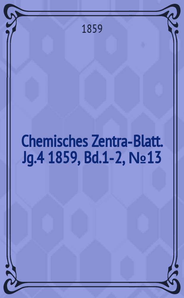 Chemisches Zentral- Blatt. Jg.4 1859, Bd.1-2, №13