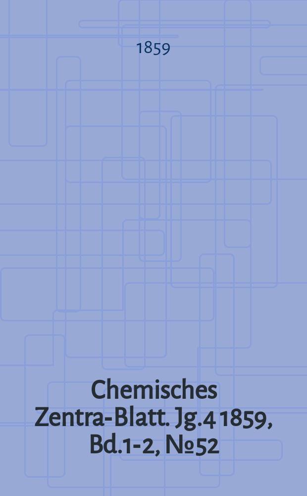 Chemisches Zentral- Blatt. Jg.4 1859, Bd.1-2, №52