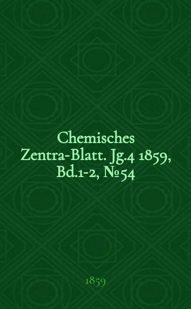 Chemisches Zentral- Blatt. Jg.4 1859, Bd.1-2, №54