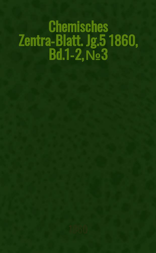 Chemisches Zentral- Blatt. Jg.5 1860, Bd.1-2, №3