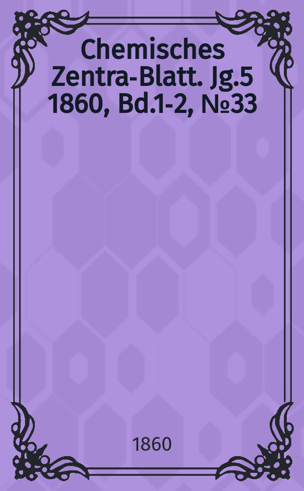 Chemisches Zentral- Blatt. Jg.5 1860, Bd.1-2, №33