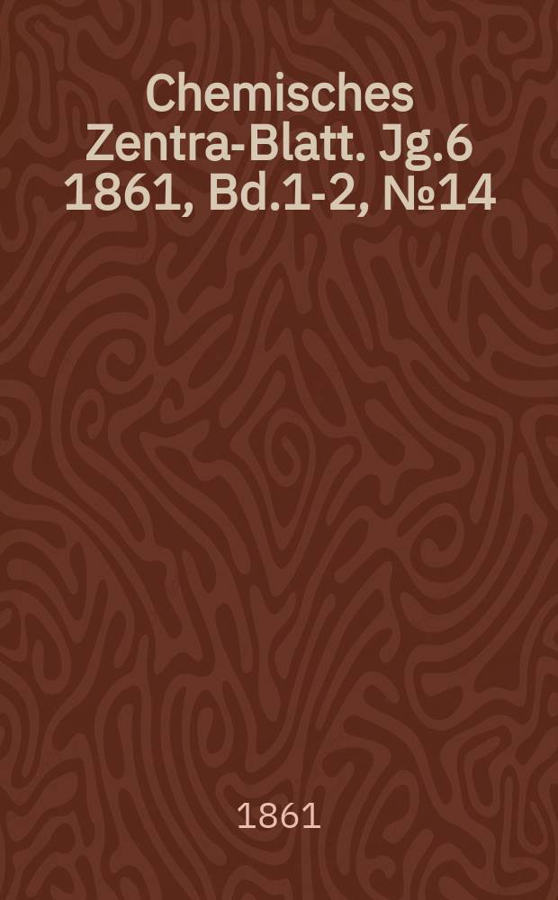 Chemisches Zentral- Blatt. Jg.6 1861, Bd.1-2, №14