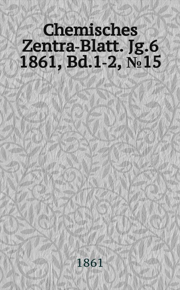 Chemisches Zentral- Blatt. Jg.6 1861, Bd.1-2, №15