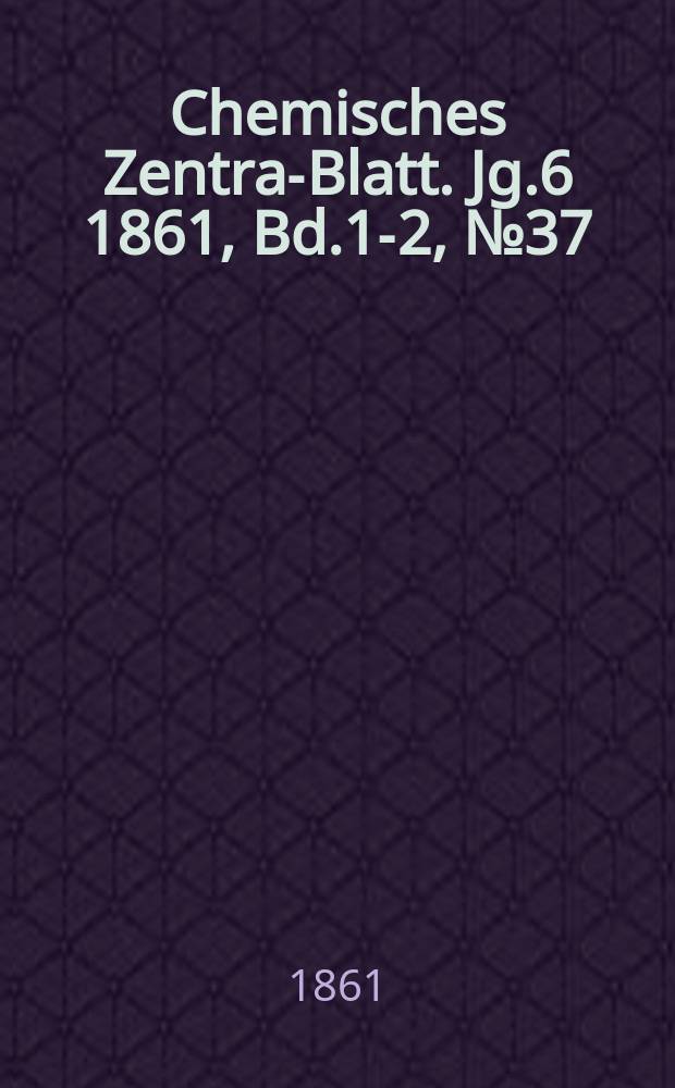 Chemisches Zentral- Blatt. Jg.6 1861, Bd.1-2, №37