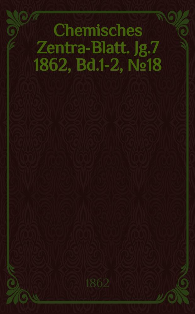 Chemisches Zentral- Blatt. Jg.7 1862, Bd.1-2, №18