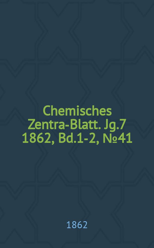Chemisches Zentral- Blatt. Jg.7 1862, Bd.1-2, №41