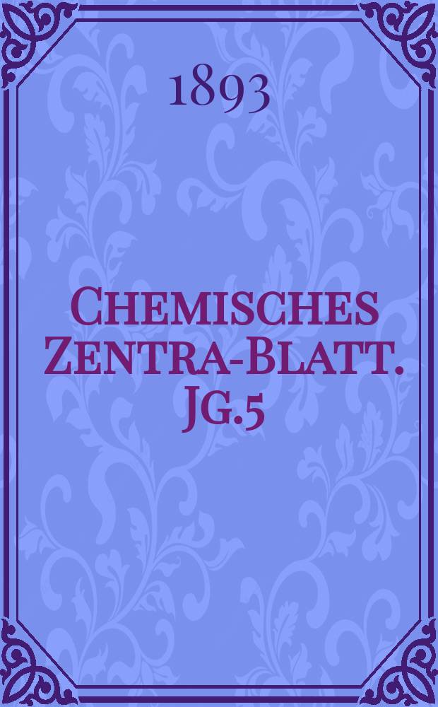 Chemisches Zentral- Blatt. Jg.5(64) 1893, Bd.1, №6