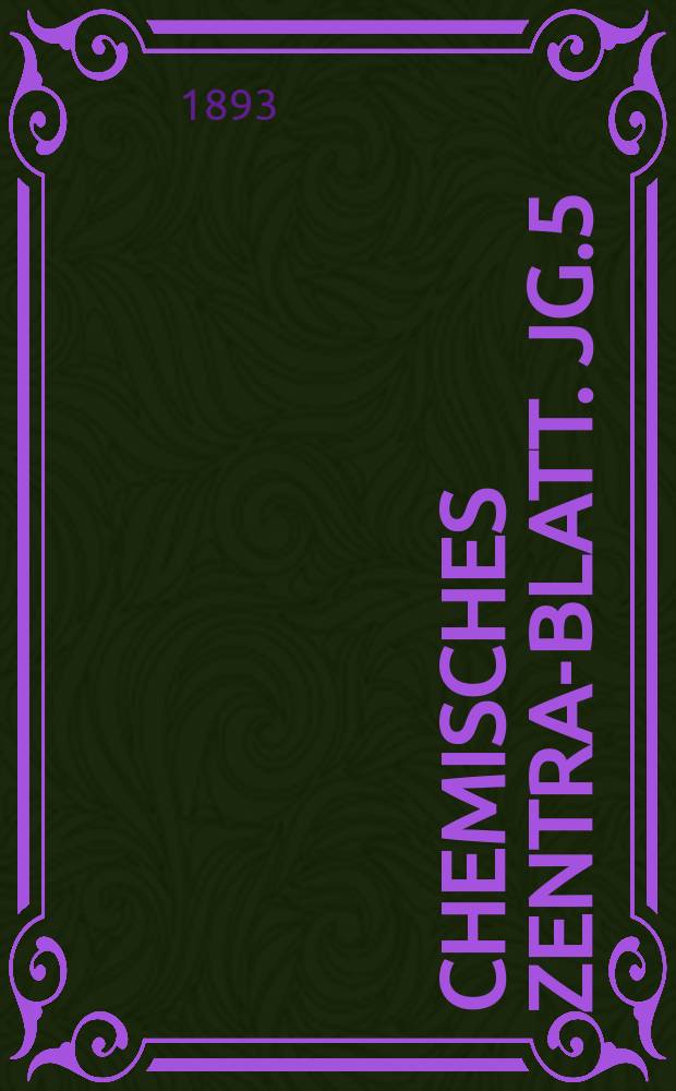 Chemisches Zentral- Blatt. Jg.5(64) 1893, Bd.1, №15