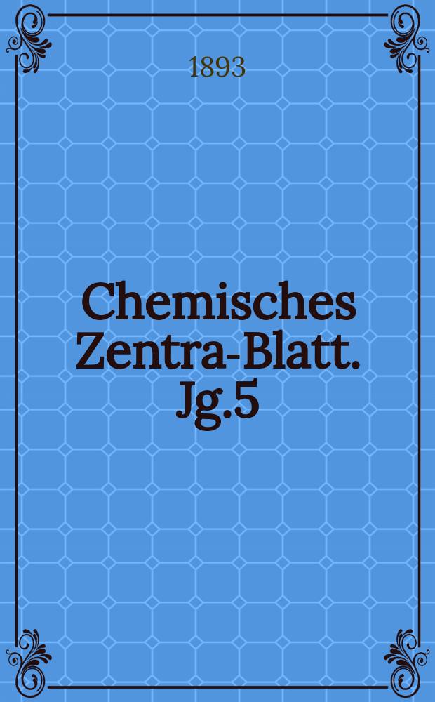 Chemisches Zentral- Blatt. Jg.5(64) 1893, Bd.1, №22
