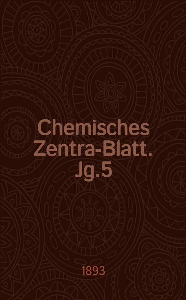 Chemisches Zentral- Blatt. Jg.5(64) 1893, Bd.2, №1