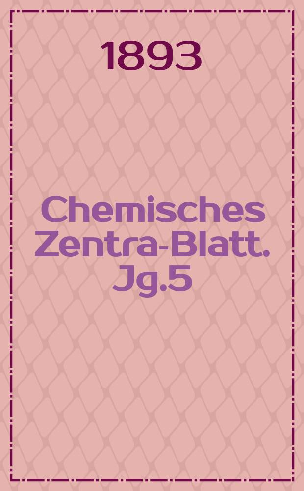 Chemisches Zentral- Blatt. Jg.5(64) 1893, Bd.2, №2