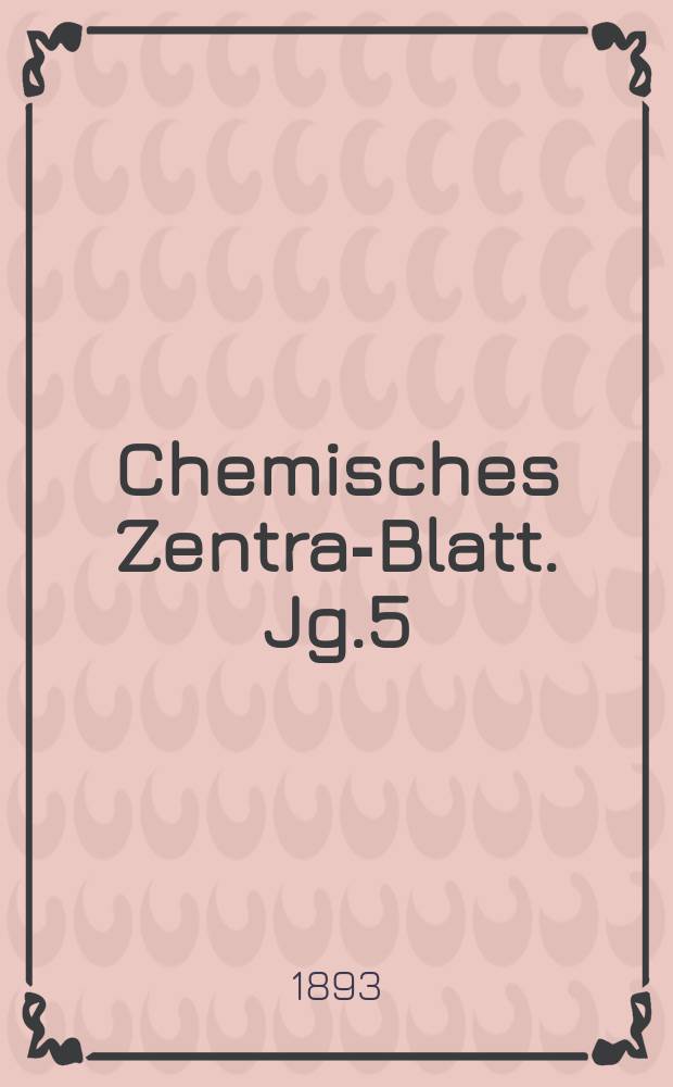 Chemisches Zentral- Blatt. Jg.5(64) 1893, Bd.2, №9
