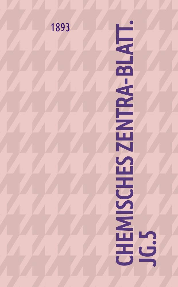 Chemisches Zentral- Blatt. Jg.5(64) 1893, Bd.2, №14