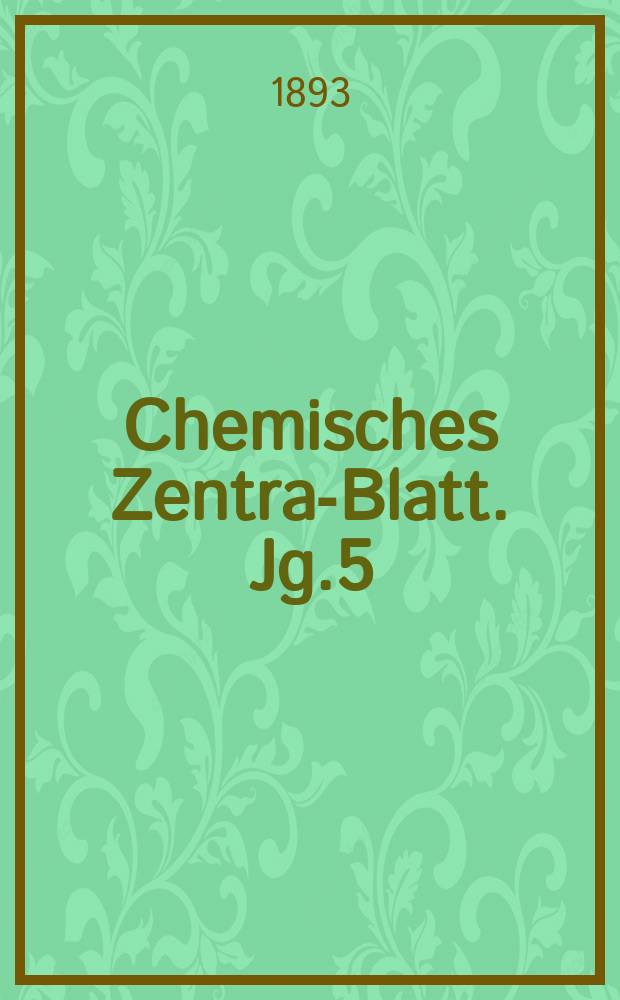 Chemisches Zentral- Blatt. Jg.5(64) 1893, Bd.2, №19