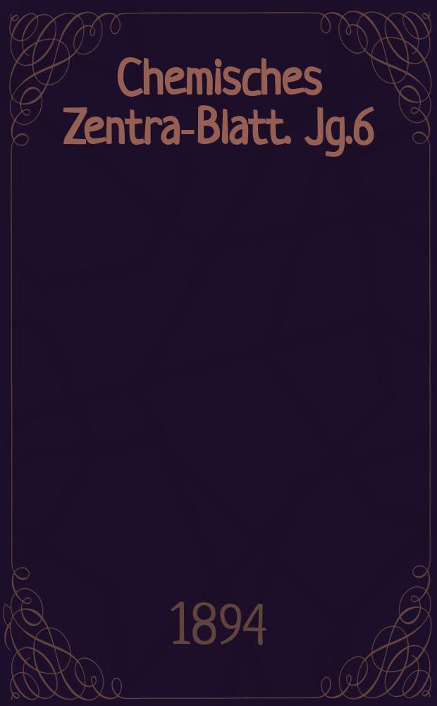 Chemisches Zentral- Blatt. Jg.6(65) 1894, Bd.2, №24