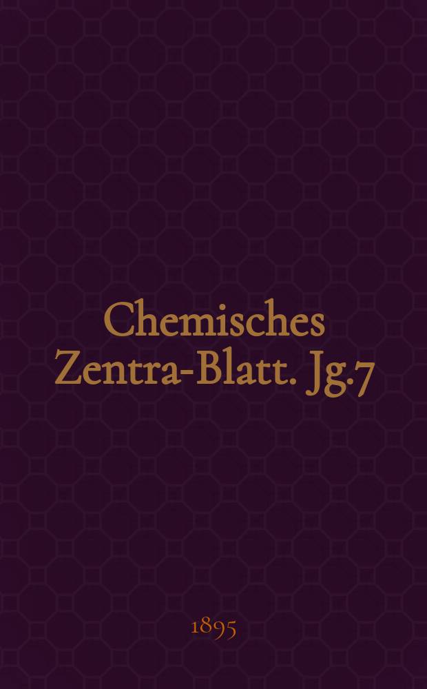 Chemisches Zentral- Blatt. Jg.7(66) 1895, Bd.1, №7