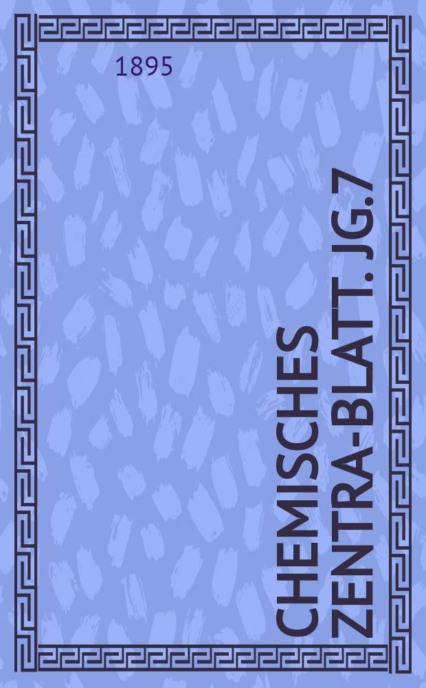 Chemisches Zentral- Blatt. Jg.7(66) 1895, Bd.2, №2
