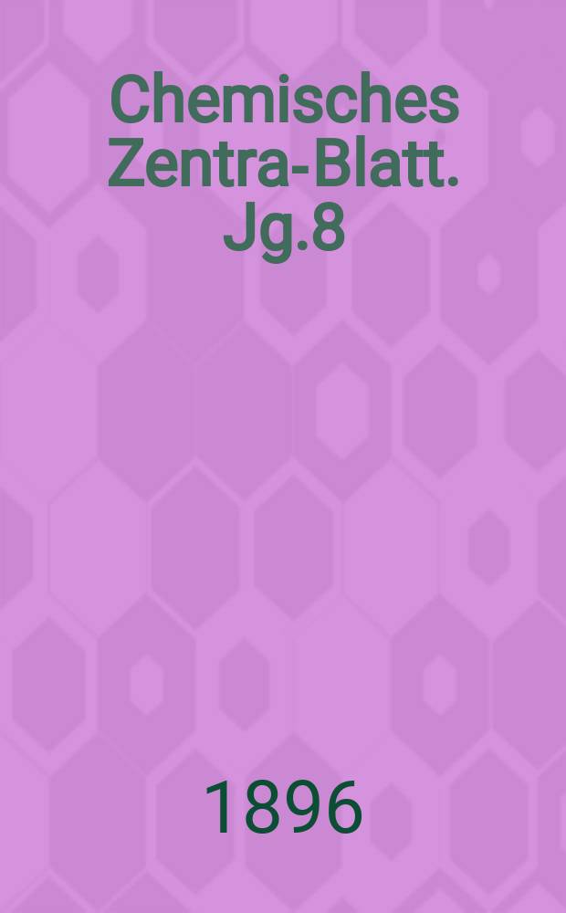 Chemisches Zentral- Blatt. Jg.8(67) 1896, Bd.1, №3
