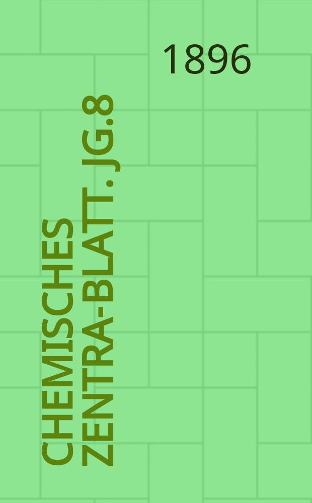 Chemisches Zentral- Blatt. Jg.8(67) 1896, Bd.1, №6