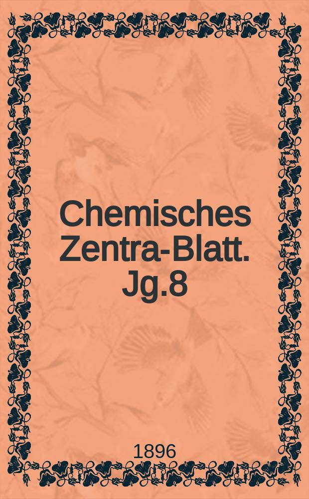 Chemisches Zentral- Blatt. Jg.8(67) 1896, Bd.2, №7