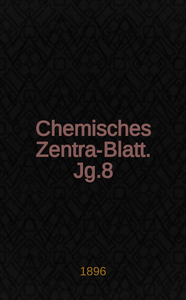 Chemisches Zentral- Blatt. Jg.8(67) 1896, Bd.2, №11