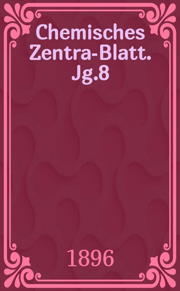 Chemisches Zentral- Blatt. Jg.8(67) 1896, Bd.2, №17