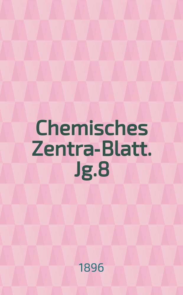 Chemisches Zentral- Blatt. Jg.8(67) 1896, Bd.2, №22