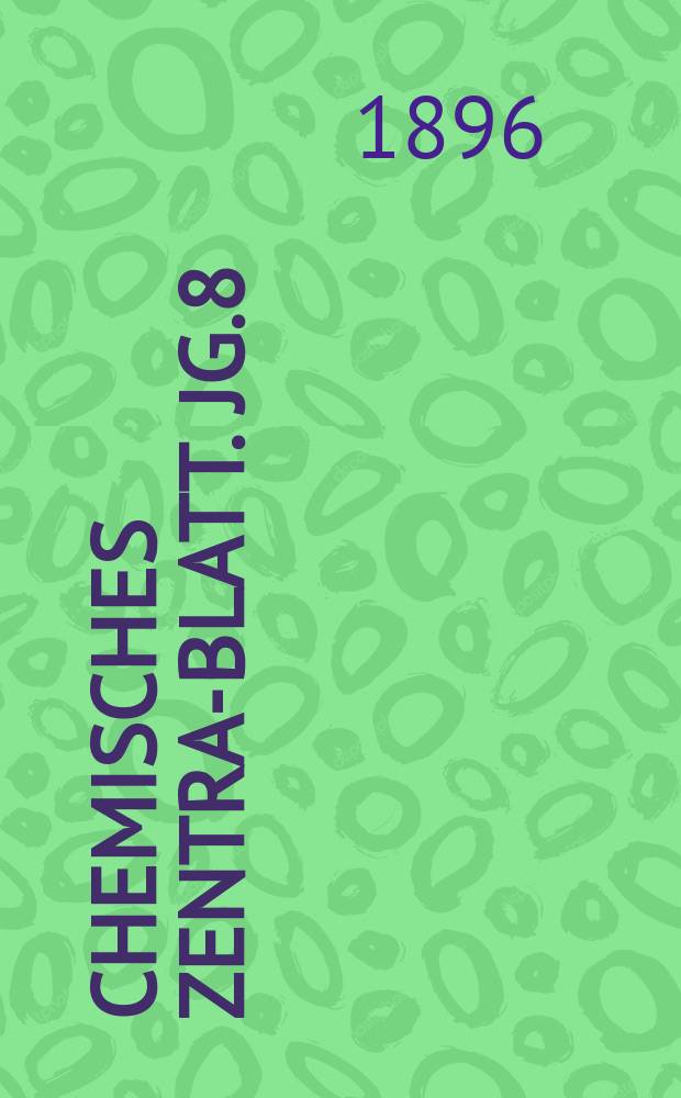 Chemisches Zentral- Blatt. Jg.8(67) 1896, Bd.2, №26