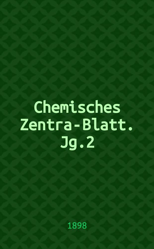 Chemisches Zentral- Blatt. Jg.2(69) 1898, Bd.2, №15