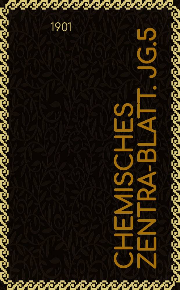 Chemisches Zentral- Blatt. Jg.5(72) 1901, Bd.1, №9