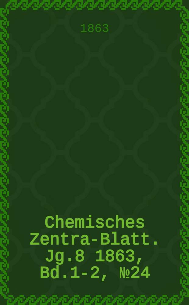 Chemisches Zentral- Blatt. Jg.8 1863, Bd.1-2, №24