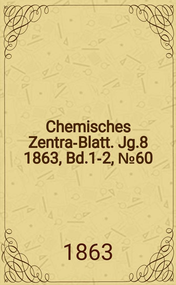 Chemisches Zentral- Blatt. Jg.8 1863, Bd.1-2, №60