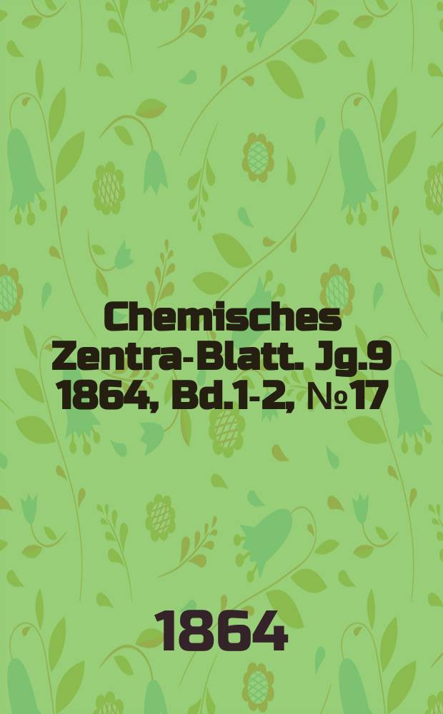 Chemisches Zentral- Blatt. Jg.9 1864, Bd.1-2, №17