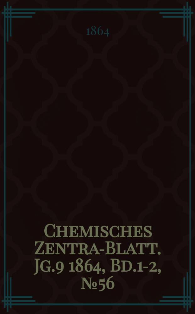 Chemisches Zentral- Blatt. Jg.9 1864, Bd.1-2, №56